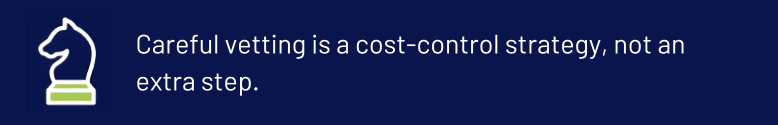 Careful vetting is a cost-control strategy not an extra step