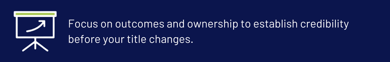 Focus on Outcomes and Ownership to Build Credibility Before Title Change